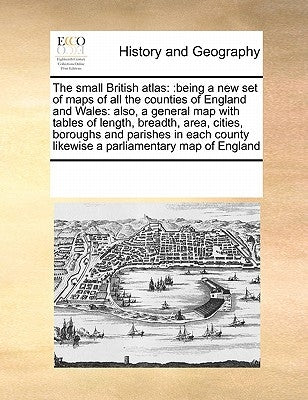 The small British atlas: being a new set of maps of all the counties of England and Wales: also, a general map with tables of length, breadth, area, c by Multiple Contributors