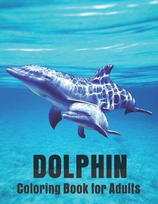 Dolphin Coloring Book for Adults: Dolphin Lovers for Boys & Girls Stress Relieving Designs for Adults Relaxation by Paper Printing House