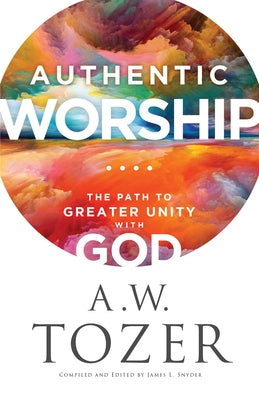Authentic Worship by Tozer, A. W.