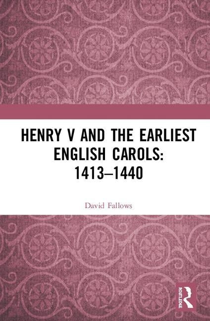 Henry V and the Earliest English Carols: 1413-1440 by Fallows, David