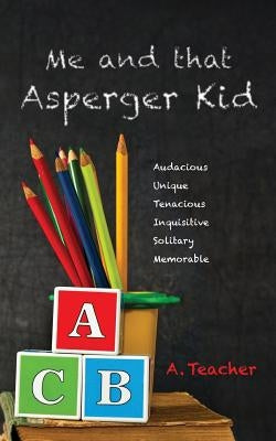 Me and that Asperger Kid by Teacher, A.