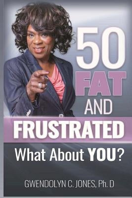 50 Fat and Frustrated by Jones, Gwendolyn