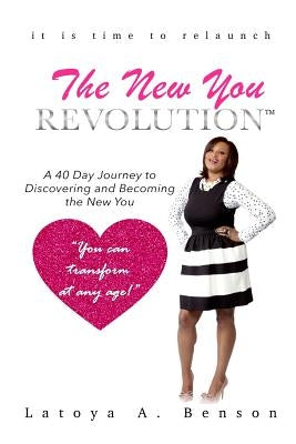 The New You Revolution: A 40 Day Journey to Discovering and Becoming the New You by Benson, Latoya a.