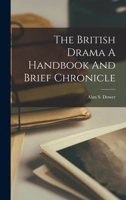 The British Drama A Handbook And Brief Chronicle by Dower, Alan S.