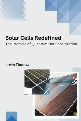 Solar Cells Redefined The Promise of Quantum Dot Sensitization by Thomas, Irwin