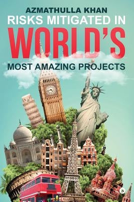 Risks Mitigated in World's Most Amazing Projects by Khan, Azmathulla