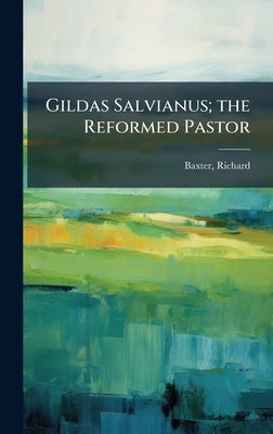Gildas Salvianus; the Reformed Pastor by 1615-1691, Baxter Richard