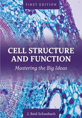 Cell Structure and Function: Mastering the Big Ideas by Schwebach, J. Reid