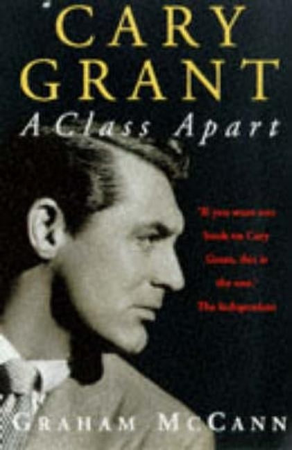 Cary Grant: A Class Apart by McCann, Graham