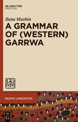 A Grammar of (Western) Garrwa by Mushin, Ilana