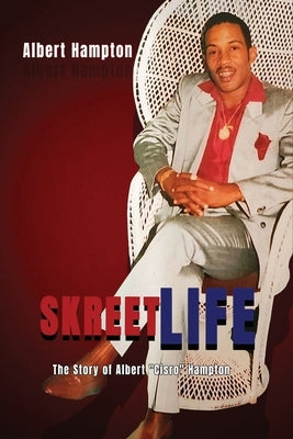 SkreetLife: The Story of Albert "Cisro" Hampton by Hampton, Albert