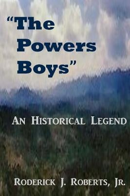 The Powers Boys: An Historical Legend by Roberts, Roderick J., Jr.