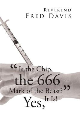 "is the Chip, the 666 Mark of the Beast?": Yes, It Is! by Davis, Reverend Fred