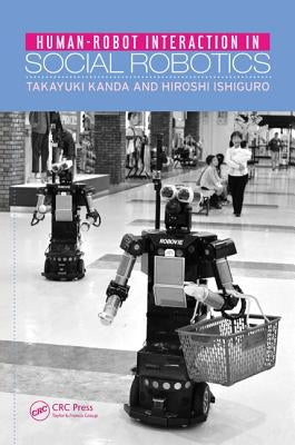 Human-Robot Interaction in Social Robotics by Kanda, Takayuki