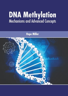 DNA Methylation: Mechanisms and Advanced Concepts by Miller, Hope