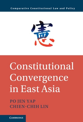 Constitutional Convergence in East Asia by Yap, Po Jen