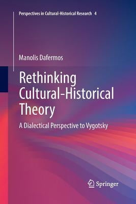 Rethinking Cultural-Historical Theory: A Dialectical Perspective to Vygotsky by Dafermos, Manolis