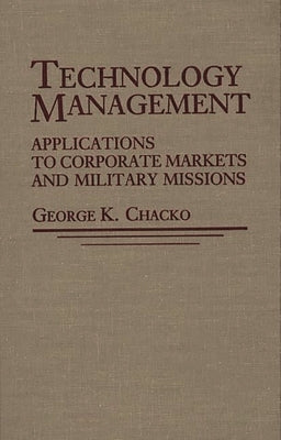 Technology Management: Applications for Corporate Markets and Military Missions by Chacko, George