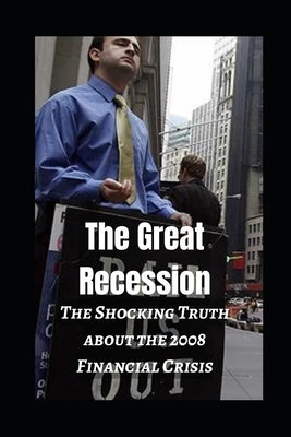 The Great Recession: The Shocking Truth about the 2008 Financial Crisis by Jain, Prabal
