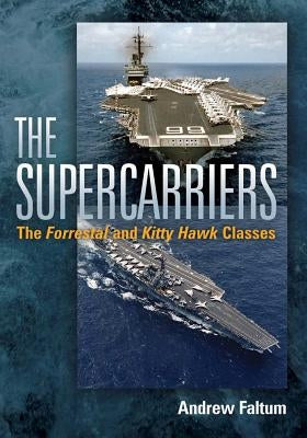The Supercarriers: The Forrestal and Kitty Hawk Class by Faltum, Andrew