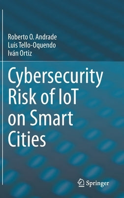 Cybersecurity Risk of Iot on Smart Cities by Andrade, Roberto O.