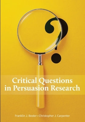 Critical Questions in Persuasion Research by Boster, Franklin J.