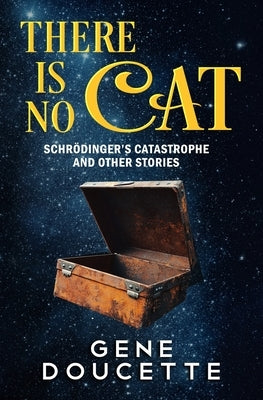 There Is No Cat: Schrödinger's Catastrophe and other stories by Doucette, Gene
