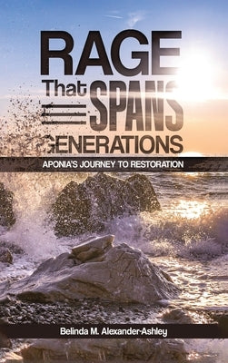 Rage that Spans Generations: Aponia's Journey to Restoration by Alexander-Ashley, Belinda M.