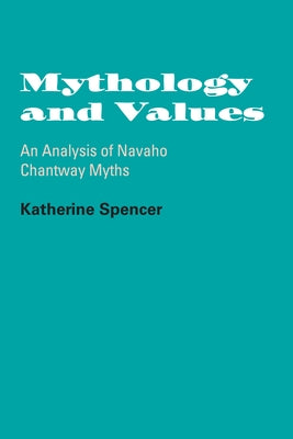 Mythology and Values: An Analysis of Navaho Chantway Myths by Spencer, Katherine