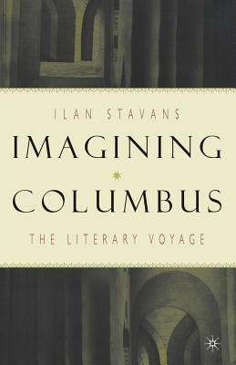Imagining Columbus: The Literary Voyage by Stavans, I.