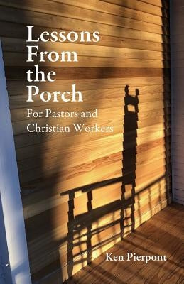 Lessons From the Porch: For Pastors and Christian WorkersFor Pastors and Christian Workers by Pierpont, Ken