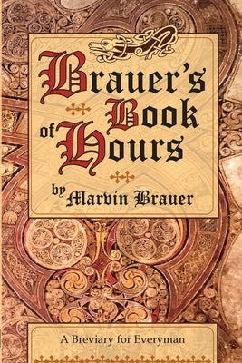Brauer's Book of Hours: A Breviary for Everyman by Brauer, Marvin