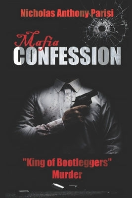 Mafia Confession: "King of Bootleggers" Murder (True Crime; Prohibition Mob War and Trial) by Parisi, Nicholas Anthony