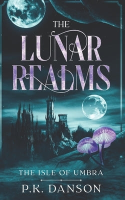 The Lunar Realms: The Isle of Umbra by Danson, P. K.
