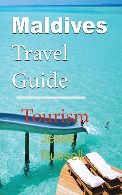 Maldives Travel Guide: Tourism by Russell, Jesse