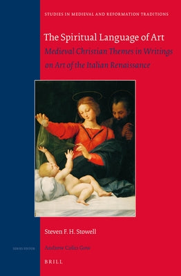 The Spiritual Language of Art: Medieval Christian Themes in Writings on Art of the Italian Renaissance by Stowell, Steven F. H.