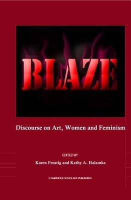Blaze: Discourse on Art, Women and Feminism by Frostig, Karen