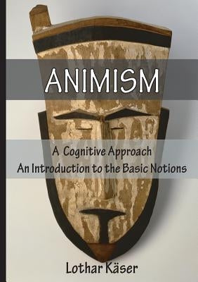 Animism: A Cognitive Approach by Kaser, Lothar