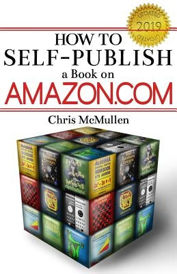 How to Self-Publish a Book on Amazon.com: Writing, Editing, Designing, Publishing, and Marketing by McMullen, Chris