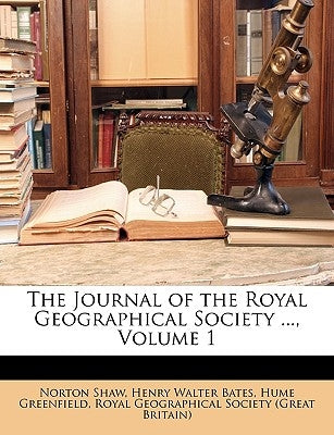 The Journal of the Royal Geographical Society ..., Volume 1 by Shaw, Norton