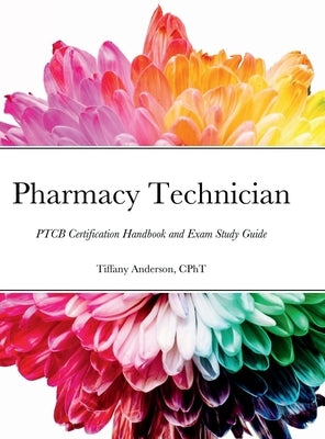 Pharmacy Technician: PTCB Certification Handbook and Exam Study Guide by Anderson, Tiffany