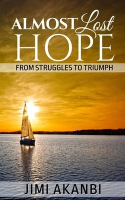 Almost Lost Hope: From Struggles to Triumph by Akanbi, Jimi