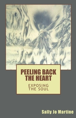 Peeling Back the Heart: Exposing the Soul by Martine, Sally Jo