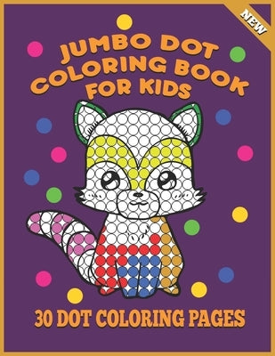 Jumbo Dot Coloring Book For Kids: 30 Dot Coloring Pages For Toddlers, Fun Activities For Children Ages 3-5 by Atkins, Craig