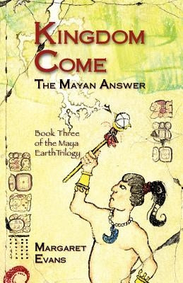 Kingdom Come: The Mayan Answer by Reid, Duncan
