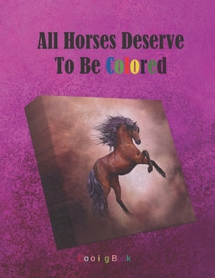 All Horses Deserve To Be Colored: Adult Coloring Book for Horse Lovers with Large 8.5 x 11 pages by Draws, Kea