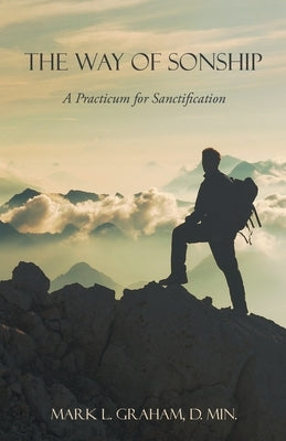 The Way of Sonship: A Practicum for Sanctification by Graham D. Min, Mark L.