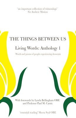 The Things Between Us - Living Words: Anthology 1 - Words and poems of people experiencing dementia by Howard, Susanna