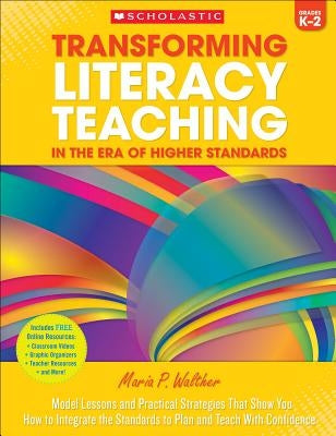 Transforming Literacy Teaching in the Era of Higher Standards: Grades K-2 by Walther, Maria P.