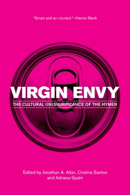 Virgin Envy: The Cultural (In)Significance of the Hymen by Allan, Jonathan A.